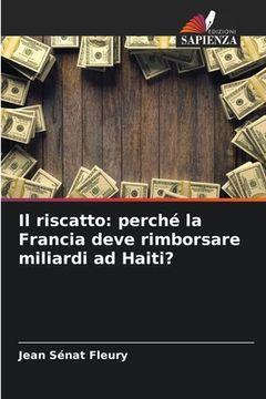 portada Il riscatto: perché la Francia deve rimborsare miliardi ad Haiti? (en Italiano)