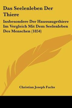 portada Das Seelenleben Der Thiere: Insbesondere Der Haussaugethiere Im Vergleich Mit Dem Seelenleben Des Menschen (1854) (in German)