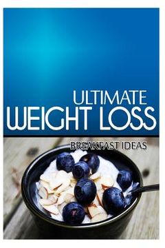 portada Ultimate Weight Loss - Breakfast Ideas: Ultimate Weight Loss Cookbook (en Inglés)