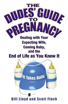 portada The Dudes' Guide to Pregnancy: Dealing With Your Expecting Wife, Coming Baby and the end of Life as you Knew it (en Inglés)