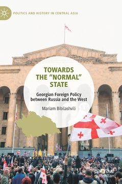 portada Towards the "Normal" State: Georgian Foreign Policy Between Russia and the West (en Inglés)