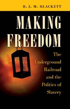 portada Making Freedom: The Underground Railroad and the Politics of Slavery (The Steven and Janice Brose Lectures in the Civil War Era)