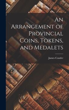 portada An Arrangement of Provincial Coins, Tokens, and Medalets (en Inglés)