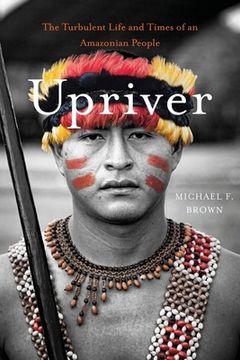 portada Upriver: The Turbulent Life and Times of an Amazonian People (en Inglés)