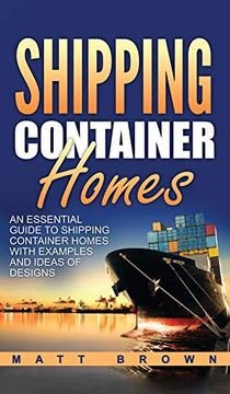 portada Shipping Container Homes: An Essential Guide to Shipping Container Homes With Examples and Ideas of Designs (en Inglés)