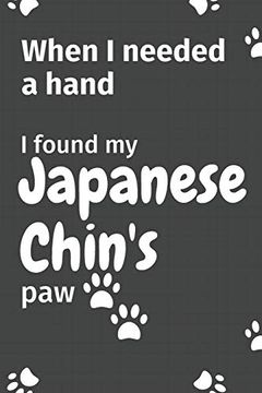 portada When i Needed a Hand, i Found my Japanese Chin's Paw: For Japanese Chin Puppy Fans (en Inglés)