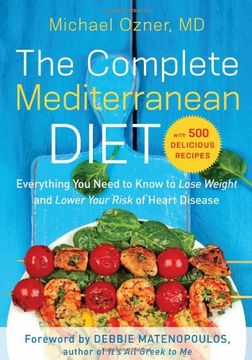 portada The Complete Mediterranean Diet: Everything You Need to Know to Lose Weight and Lower Your Risk of Heart Disease... with 500 Delicious Recipes (en Inglés)