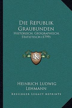 portada Die Republik Graubunden: Historisch, Geographisch, Statistisch (1799) (en Alemán)