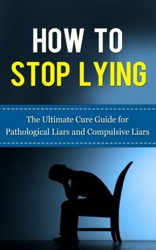 portada How to Stop Lying: The Ultimate Cure Guide for Pathological Liars and Compulsive Liars (Pathological Lying Disorder, Compulsive Lying Disorder, ASPD, ... Disorder, Psychopathy, Sociopathy) (en Inglés)