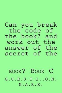 portada Can you break the code of the book? and work out the answer of the secret of the: book? Book C (in English)