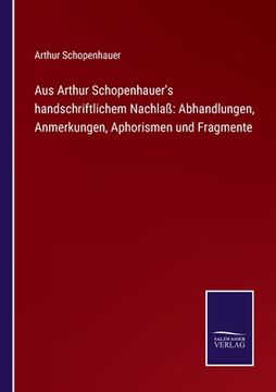 portada Aus Arthur Schopenhauer's handschriftlichem Nachlaß: Abhandlungen, Anmerkungen, Aphorismen und Fragmente 