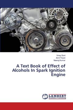portada A Text Book of Effect of Alcohols In Spark Ignition Engine (in English)