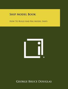 portada ship model book: how to build and rig model ships (en Inglés)