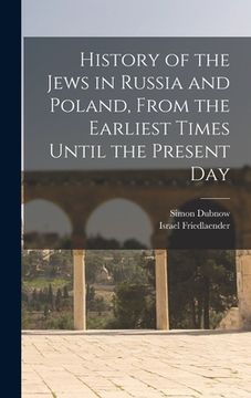 portada History of the Jews in Russia and Poland, From the Earliest Times Until the Present Day (en Inglés)