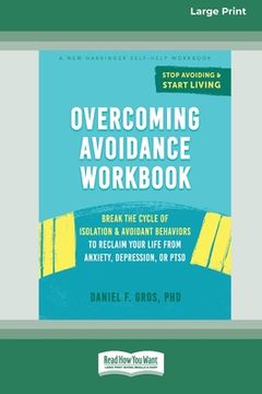 portada Overcoming Avoidance Workbook: Break the Cycle of Isolation and Avoidant Behaviors to Reclaim Your Life from Anxiety, Depression, or PTSD [Large Prin