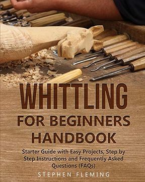 portada Whittling for Beginners Handbook: Starter Guide With Easy Projects, Step by Step Instructions and Frequently Asked Questions (Faqs) (in English)