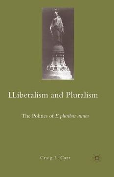 portada Liberalism and Pluralism: The Politics of E Pluribus Unum (en Inglés)
