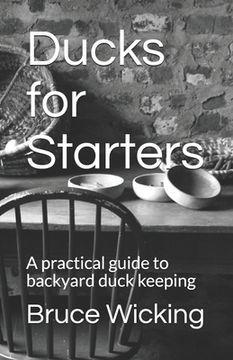 portada Ducks for Starters: A practical guide to backyard duck keeping (en Inglés)