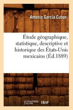 portada Étude Géographique, Statistique, Descriptive Et Historique Des États-Unis Mexicains (Éd.1889) (in French)