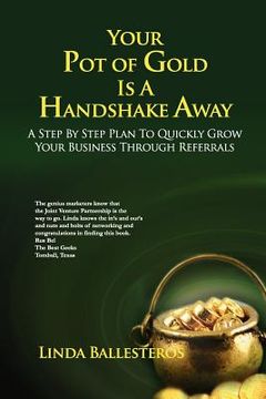 portada your pot of gold is a handshake away: a step by step plan to quickly grow your business through referrals (en Inglés)