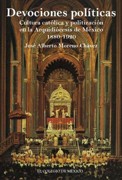 portada Devociones Politicas. Cultura Catolica y Politizacion en la Arquidiocesis de Mexico 1880 - 1920