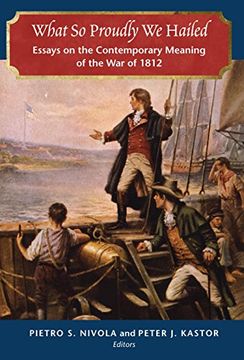 portada What so Proudly we Hailed: Essays on the Contemporary Meaning of the war of 1812 (en Inglés)