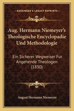 portada Aug. Hermann Niemeyer's Theologische Encyclopadie Und Methodologie: Ein Sicherer Wegweiser Fur Angehende Theologen (1830) (en Alemán)