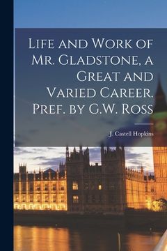 portada Life and Work of Mr. Gladstone, a Great and Varied Career. Pref. by G.W. Ross (en Inglés)