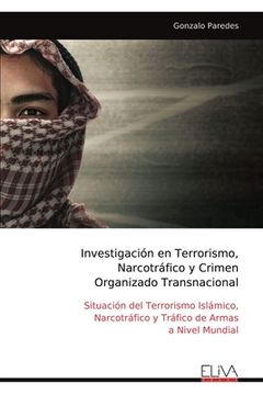 portada Investigación en Terrorismo, Narcotráfico y Crimen Organizado Transnacional: Situación del Terrorismo Islámico, Narcotráfico y Tráfico de Armas a Nive
