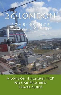 portada 2C-London, 2018-19 NCR Travel Guide: A London, England, NCR, No Car Required, Travel Guide (en Inglés)