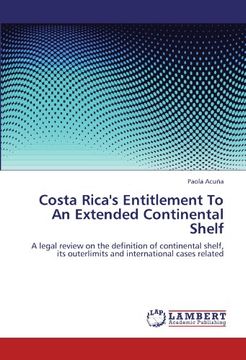 portada Costa Rica's Entitlement To An Extended Continental Shelf: A legal review on the definition of continental shelf, its outerlimits and international cases related