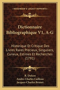 portada Dictionnaire Bibliographique V1, A-G: Historique Et Critique Des Livres Rares Precieux, Singuliers, Curieux, Estimes Et Recherches (1791) (in French)