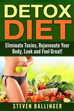 portada Detox Diet: Eliminate Toxins, Rejuvenate Your Body, Look and Feel Great (en Inglés)