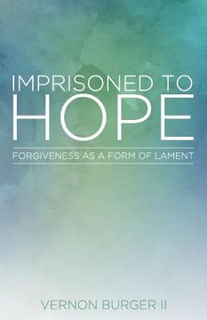 portada Imprisoned to Hope: Forgiveness as a Form of Lament (en Inglés)