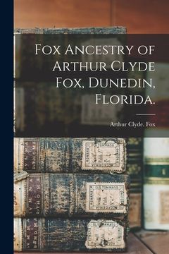 portada Fox Ancestry of Arthur Clyde Fox, Dunedin, Florida.