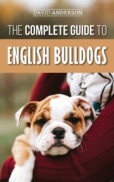 portada The Complete Guide to English Bulldogs: How to Find, Train, Feed, and Love your new Bulldog Puppy (en Inglés)