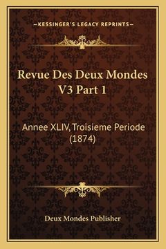 portada Revue Des Deux Mondes V3 Part 1: Annee XLIV, Troisieme Periode (1874) (in French)