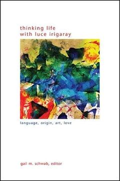 portada Thinking Life With Luce Irigaray: Language, Origin, Art, Love (Suny Series in Gender Theory) (in English)
