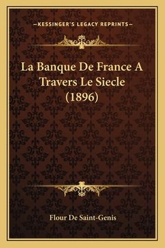 portada La Banque De France A Travers Le Siecle (1896) (en Francés)