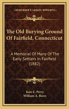 portada the old burying ground of fairfield, connecticut: a memorial of many of the early settlers in fairfield (1882) (en Inglés)
