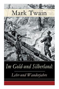 portada Im Gold-und Silberland: Lehr-und Wanderjahre: Reiseerzählungen: Der große Zeitungsroman + Von Virginia nach San Francisco + Goldgräber + Die a (in German)