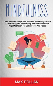 portada Self Help: Mindfulness: Learn how to Change Your Mind and Stop Being Anxious Over Nothing and Beat Anxiety and Depression With Yoga Meditation for Better Focus and Peace