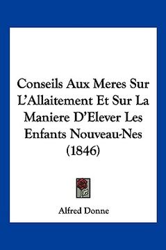 portada Conseils Aux Meres Sur L'Allaitement Et Sur La Maniere D'Elever Les Enfants Nouveau-Nes (1846) (en Francés)