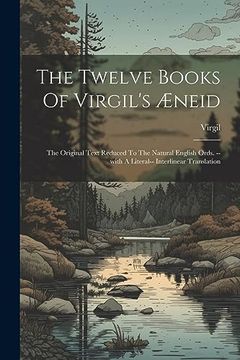 portada The Twelve Books of Virgil's Æneid: The Original Text Reduced to the Natural English Ords. --With a Literal-- Interlinear Translation (en Inglés)