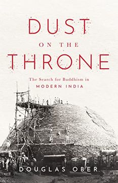 portada Dust on the Throne: The Search for Buddhism in Modern India (South Asia in Motion) 