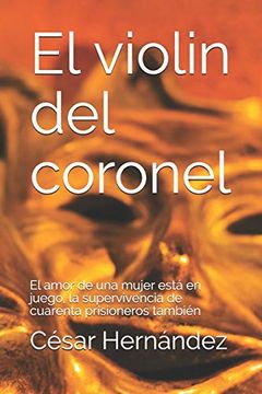 portada El Violin del Coronel: El Amor de una Mujer Está en Juego, la Supervivencia de Cuarenta Prisioneros También (in Spanish)