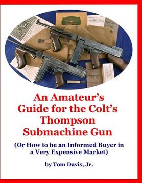 portada An Amateur's Guide for the Colt's Thompson Submachine Gun: (Or How to be an Informed Buyer in a Very Expensive Market) (in English)