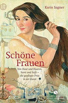 portada Schöne Frauen: Von Haut und Haaren, Samt und Seife - die Gepflegte Frau in der Kunst (Insel Taschenbuch) (in German)
