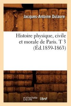 portada Histoire Physique, Civile Et Morale de Paris. T 3 (Éd.1859-1863) (en Francés)