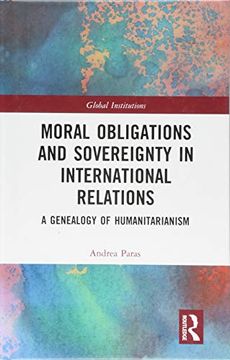 portada Moral Obligations and Sovereignty in International Relations: A Genealogy of Humanitarianism (in English)